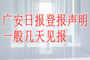 廣安日?qǐng)?bào)登報(bào)聲明一般幾天見報(bào)？