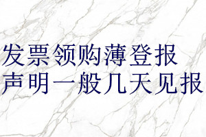發(fā)票領(lǐng)購薄登報聲明一般幾天見報