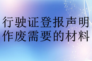 行駛證登報(bào)聲明作廢需要的材料