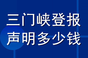 三門(mén)峽登報(bào)聲明多少錢(qián)_三門(mén)峽登報(bào)遺失聲明多少錢(qián)