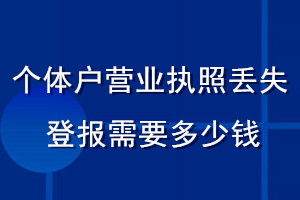 個(gè)體戶(hù)營(yíng)業(yè)執(zhí)照丟失登報(bào)需要多少錢(qián)