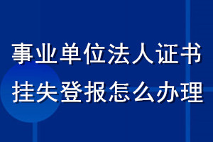 事業(yè)單位法人證書(shū)掛失登報(bào)怎么辦理