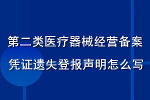 第二類醫(yī)療器械經(jīng)營備案憑證遺失登報聲明怎么寫