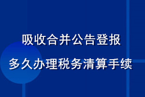 吸收合并公告登報多久辦理稅務清算手續(xù)