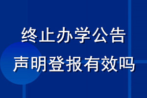 終止辦學(xué)公告聲明登報有效嗎