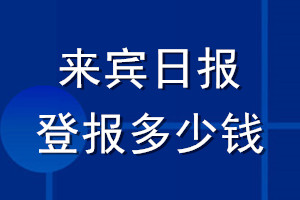 來賓日報(bào)登報(bào)多少錢_來賓日報(bào)登報(bào)掛失費(fèi)用