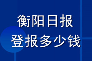 衡陽日報(bào)登報(bào)多少錢_衡陽日報(bào)登報(bào)掛失費(fèi)用